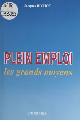 Plein emploi, les grands moyens