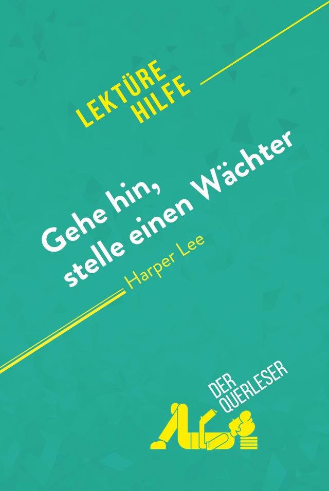 Gehe hin, stelle einen Wächter von Harper Lee (Lektürehilfe) - Ludivine Auneau,  derQuerleser - derQuerleser.de