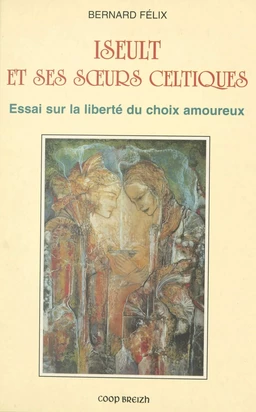 Yseult et sœurs celtiques : essais sur la liberté du choix amoureux