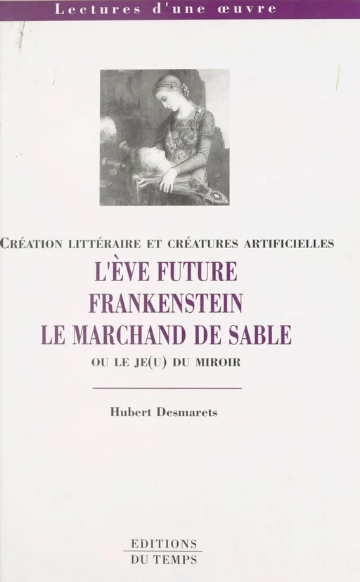 Création littéraire et créatures artificielles : «L'Ève future», «Frankenstein», «Le Marchand de sable» ou Le je(u) du miroir - Hubert Desmarets - FeniXX réédition numérique