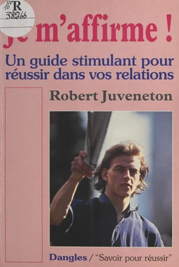 Je m'affirme ! Un guide stimulant pour réussir dans vos relations