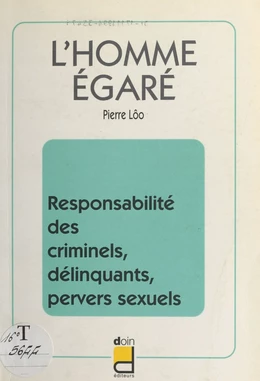 L'homme égaré : responsabilité des criminels, délinquants, pervers sexuels