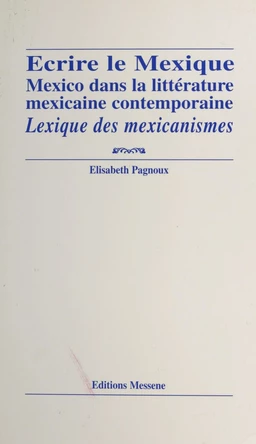 Écrire le Mexique : Mexico dans la littérature mexicaine contemporaine