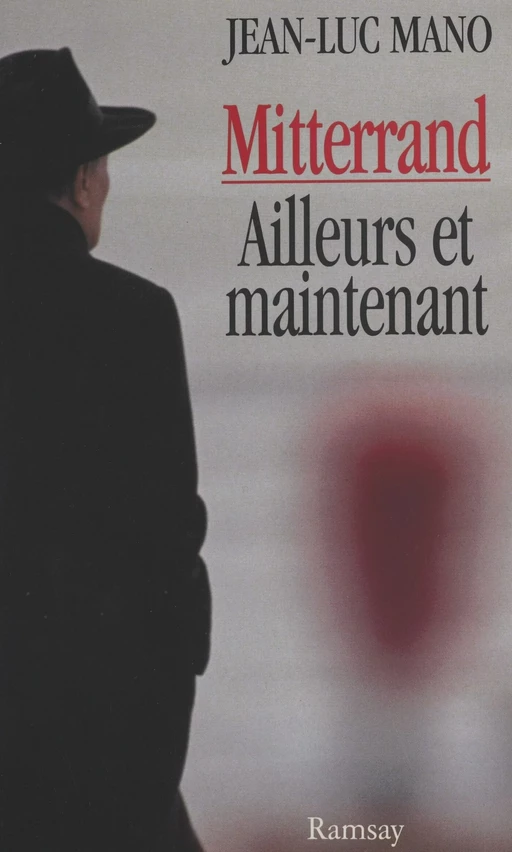 Mitterrand, ailleurs et maintenant - Jean-Luc Mano - FeniXX réédition numérique