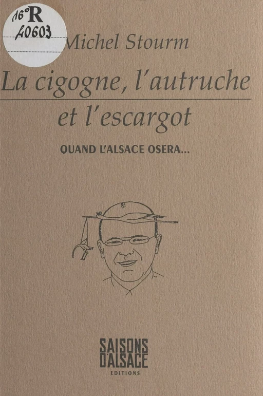 La cigogne, l'autruche et l'escargot : quand l'Alsace osera... - Michel Stourm - FeniXX réédition numérique