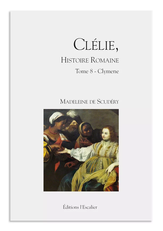 Clélie, histoire romaine - Tome 8 - Clymene - Madeleine de Scudéry - Editions l'Escalier