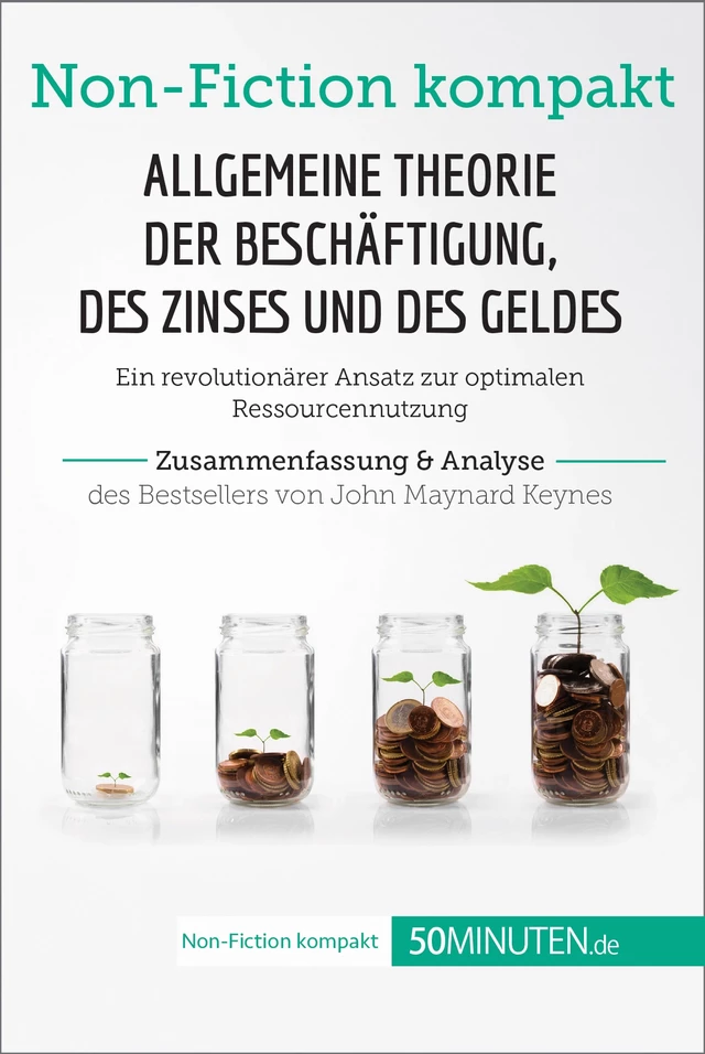 Allgemeine Theorie der Beschäftigung, des Zinses und des Geldes. Zusammenfassung & Analyse des Bestsellers von John Maynard Keynes -  50Minuten - 50Minuten.de