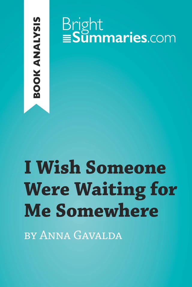 I Wish Someone Were Waiting for Me Somewhere by Anna Gavalda (Book Analysis) - Bright Summaries - BrightSummaries.com