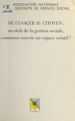 De l'usager au citoyen : au-delà de la gestion sociale, comment rouvrir un espace créatif ?