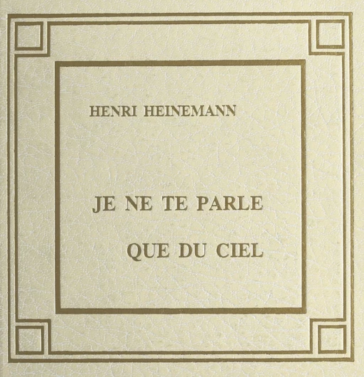 Je ne te parle que du ciel - Henri Heinemann - FeniXX réédition numérique