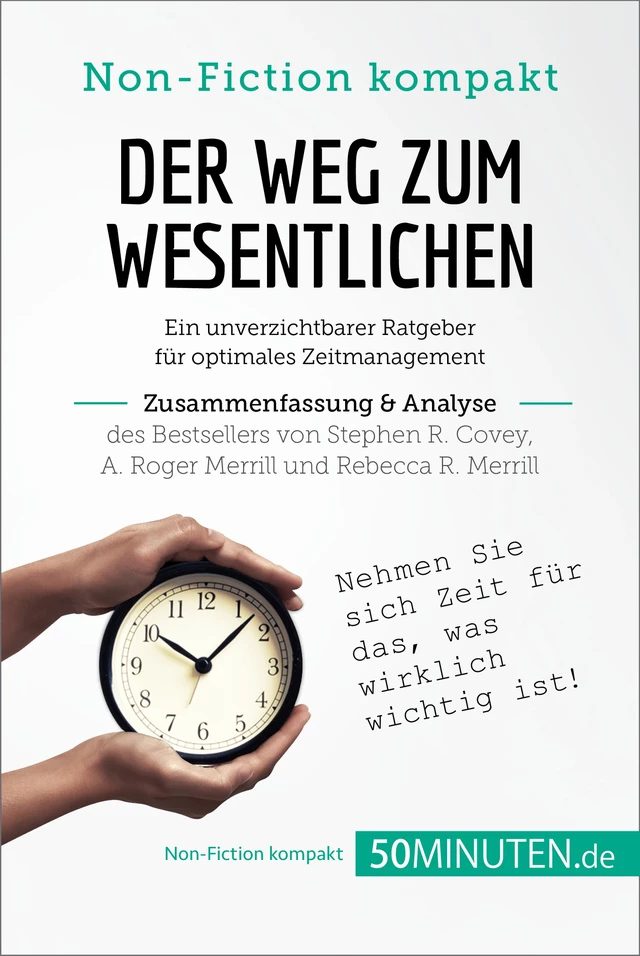 Der Weg zum Wesentlichen. Zusammenfassung & Analyse des Bestsellers von Stephen R. Covey, A. Roger Merrill und Rebecca R. Merrill -  50Minuten - 50Minuten.de