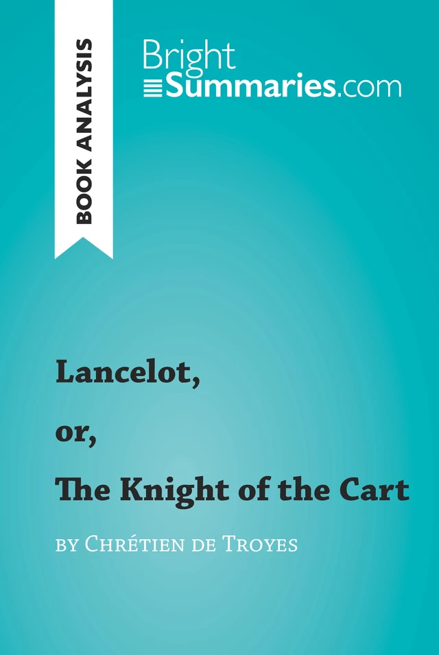 Lancelot, or, The Knight of the Cart by Chrétien de Troyes (Book Analysis) - Bright Summaries - BrightSummaries.com