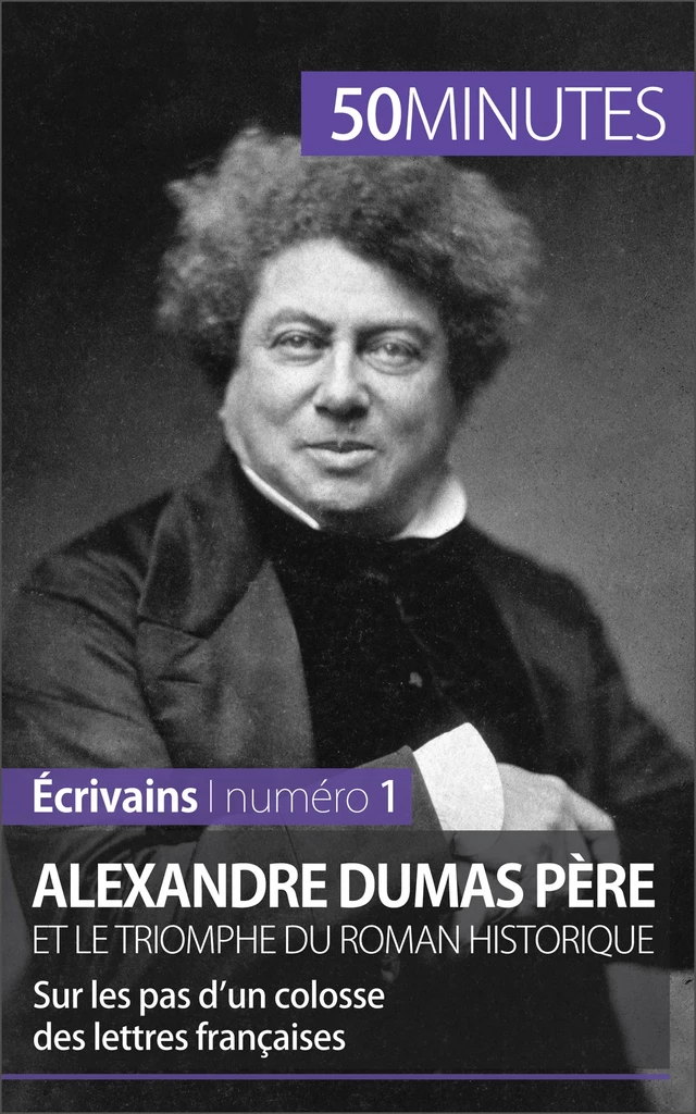 Alexandre Dumas père et le triomphe du roman historique - Julie Pihard,  50MINUTES - 50Minutes.fr