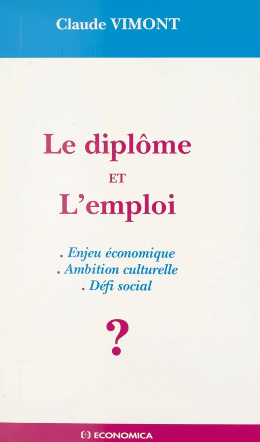 Le diplôme et l'emploi : enjeu économique, ambition culturelle, défi social - Claude Vimont - FeniXX réédition numérique