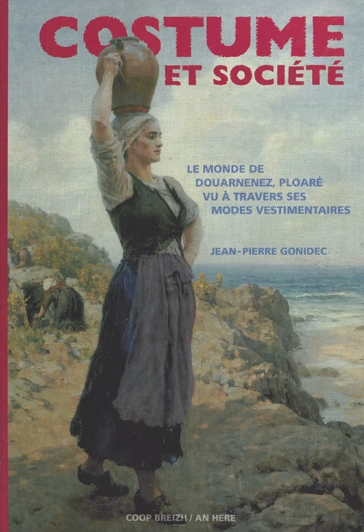 Costume et société : le monde de Douarnenez, Ploaré, vu à travers ses modes vestimentaires - Jean-Pierre Gonidec - FeniXX réédition numérique