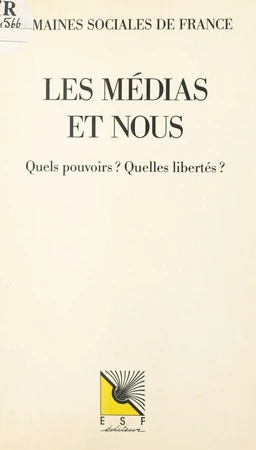 Les médias et nous. Quels pouvoirs ? Quelles libertés ?