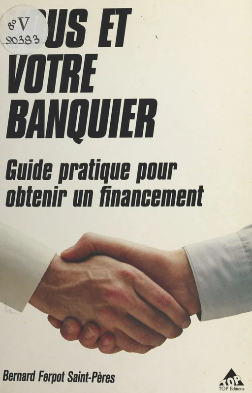 Vous et votre banquier : guide pratique pour obtenir un financement - Bernard Ferpot Saint-Pères - FeniXX réédition numérique