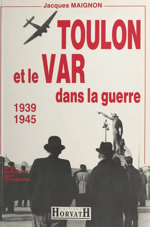 Toulon et le Var dans la guerre : 1939-1945 - Jacques Maignon - FeniXX réédition numérique