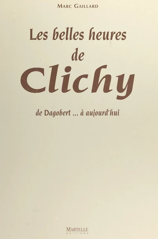 Les belles heures de Clichy : de Dagobert à aujourd'hui - Marc Gaillard - FeniXX réédition numérique