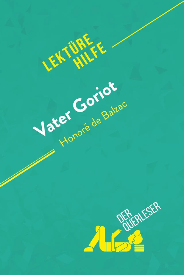 Vater Goriot von Honoré de Balzac (Lektürehilfe) - Pierre Weber, Florence Balthasar - derQuerleser.de