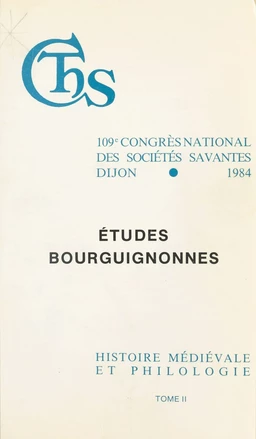 Actes du 109e Congrès national des sociétés savantes (2) : Études bourguignonnes. Finance et vie économique dans la Bourgogne médiévale. Linguistique et toponymie bourguignonnes