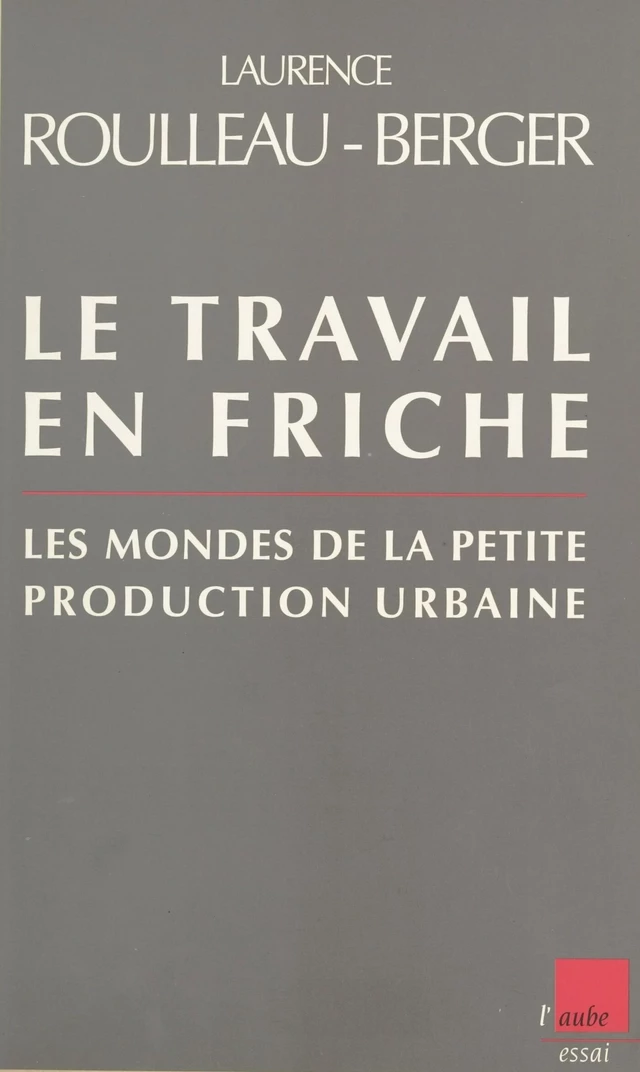 Le travail en friche : les mondes de la petite production urbaine - Laurence Roulleau-Berger - FeniXX réédition numérique