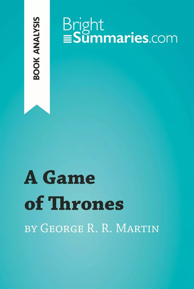 A Game of Thrones by George R. R. Martin (Book Analysis) - Bright Summaries - BrightSummaries.com