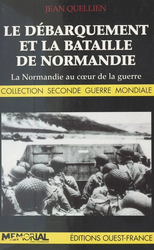 Le débarquement et la bataille de Normandie : la Normandie au cœur de la guerre - Jean Quellien - FeniXX réédition numérique