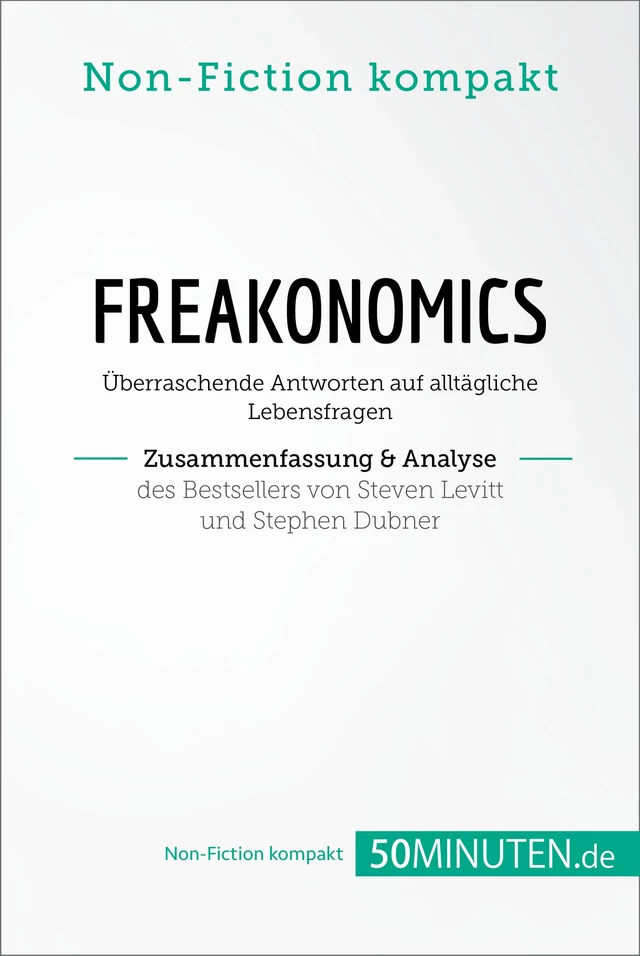 Freakonomics. Zusammenfassung & Analyse des Bestsellers von Steven Levitt und Stephen Dubner -  50Minuten.de - 50Minuten.de