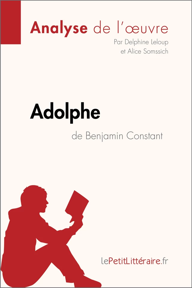 Adolphe de Benjamin Constant (Analyse de l'œuvre) -  lePetitLitteraire, Delphine Leloup, Alice Somssich - lePetitLitteraire.fr