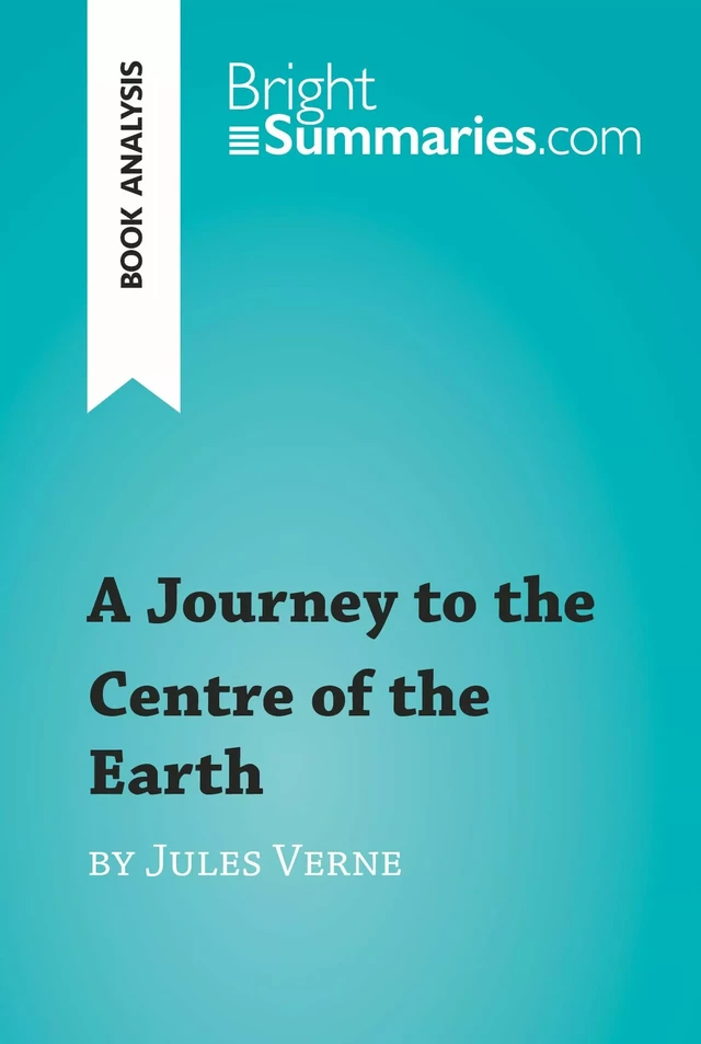 A Journey to the Centre of the Earth by Jules Verne (Book Analysis) - Bright Summaries - BrightSummaries.com