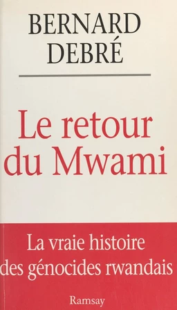 Le retour du Mwami : la vraie histoire des génocides rwandais