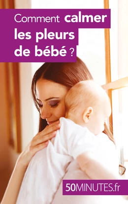 Comment calmer les pleurs de bébé ?