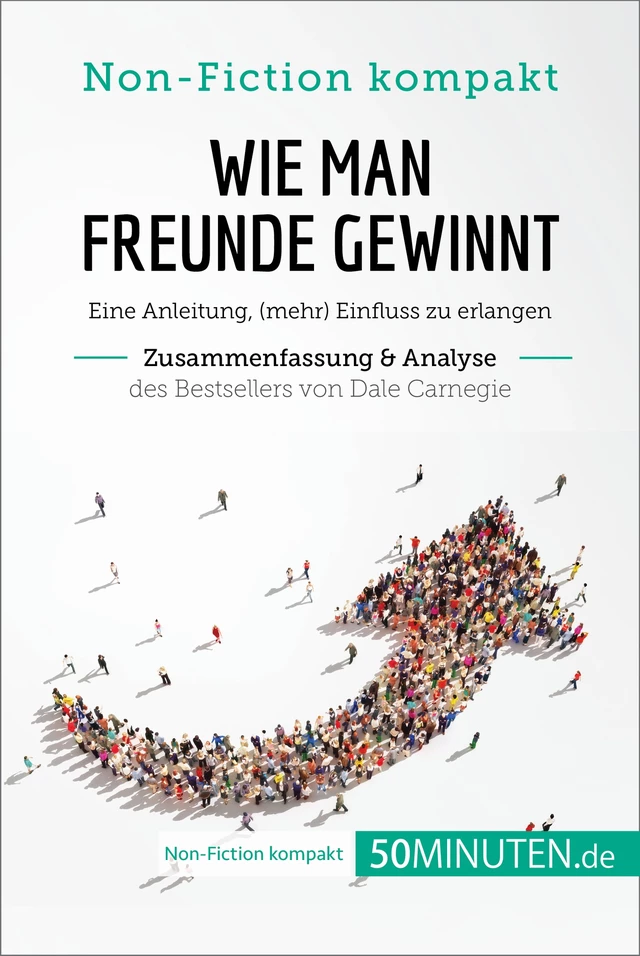 Wie man Freunde gewinnt. Zusammenfassung & Analyse des Bestsellers von Dale Carnegie -  50Minuten - 50Minuten.de