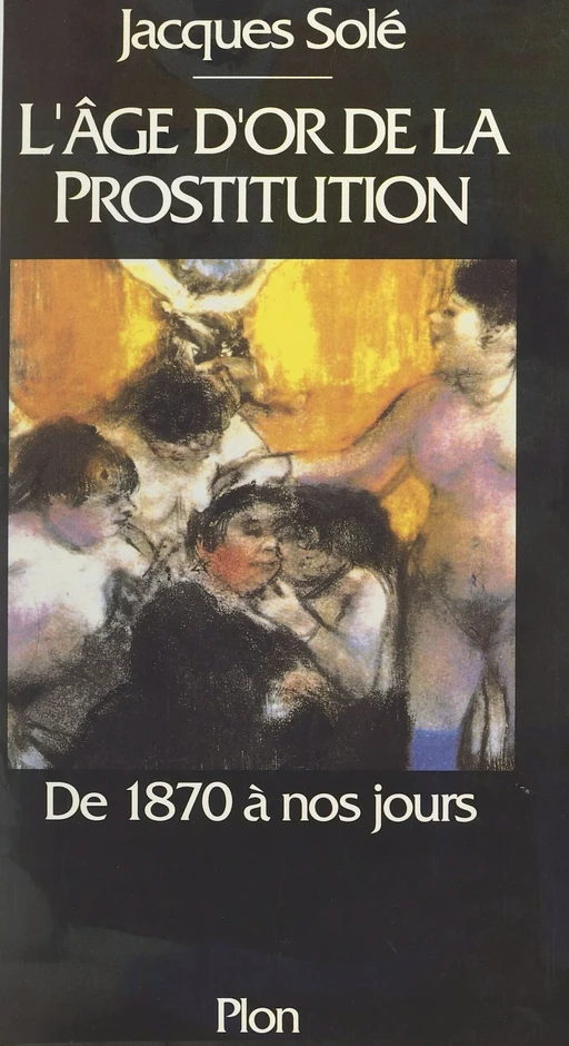 L'âge d'or de la prostitution : de 1870 à nos jours - Jacques Solé - FeniXX réédition numérique