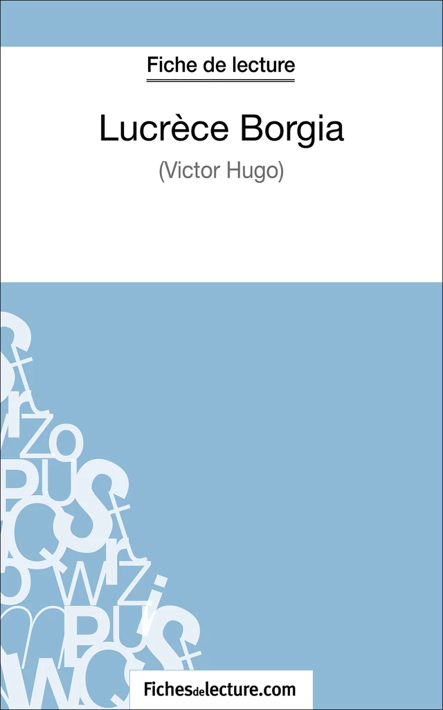 Lucrèce Borgia de Victor Hugo (Fiche de lecture) - Sophie Lecomte,  fichesdelecture - FichesDeLecture.com