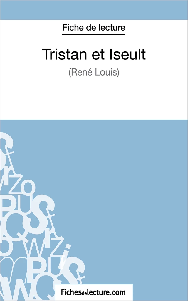 Tristan et Iseult de René Louis (Fiche de lecture) -  fichesdelecture, Vanessa Grosjean - FichesDeLecture.com