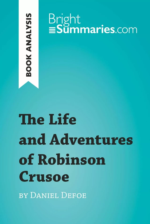 The Life and Adventures of Robinson Crusoe by Daniel Defoe (Book Analysis) - Bright Summaries - BrightSummaries.com