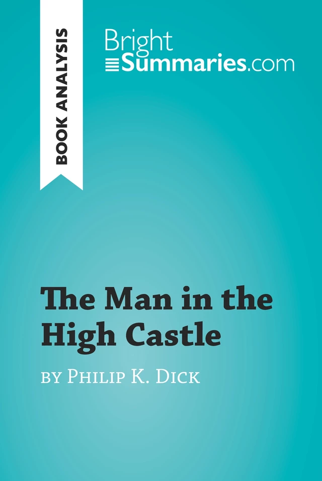 The Man in the High Castle by Philip K. Dick (Book Analysis) - Bright Summaries - BrightSummaries.com