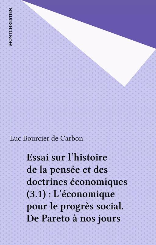 Essai sur l'histoire de la pensée et des doctrines économiques (3.1) : L'économique pour le progrès social. De Pareto à nos jours - Luc Bourcier de Carbon - FeniXX réédition numérique