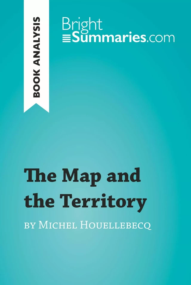 The Map and the Territory by Michel Houellebecq (Book Analysis) - Bright Summaries - BrightSummaries.com