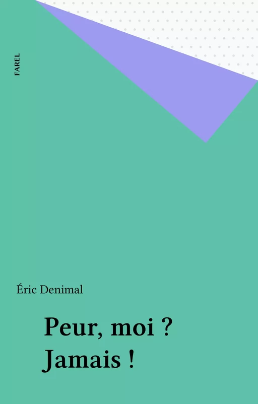 Peur, moi ? Jamais ! - Éric Denimal - FeniXX réédition numérique