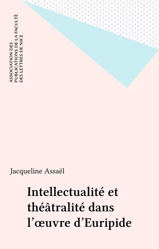 Intellectualité et théâtralité dans l'œuvre d'Euripide - Jacqueline Assaël - FeniXX réédition numérique