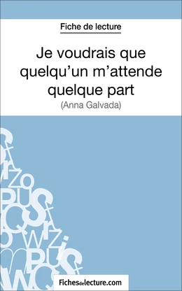 Je voudrais que quelqu'un m'attende quelque part d'Anna Gavalda (Fiche de lecture)