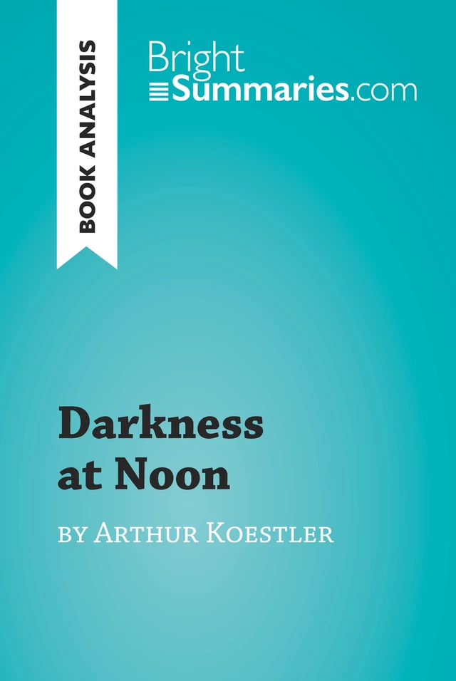 Darkness at Noon by Arthur Koestler (Book Analysis) - Bright Summaries - BrightSummaries.com