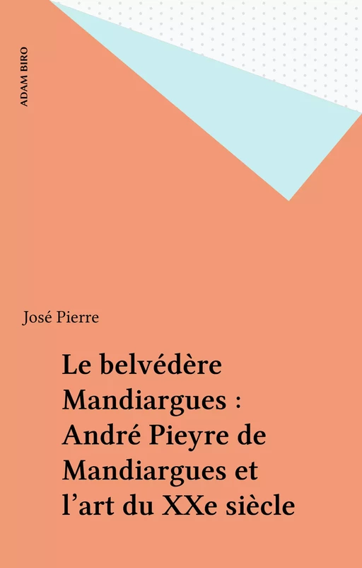 Le belvédère Mandiargues : André Pieyre de Mandiargues et l'art du XXe siècle - José Pierre - FeniXX réédition numérique