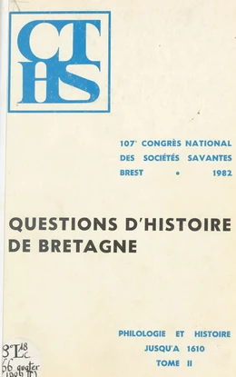 Actes du 107e Congrès national des sociétés savantes, Brest 1982, Section de philologie et d'histoire jusqu'à 1610 (2). Questions d'histoire de Bretagne