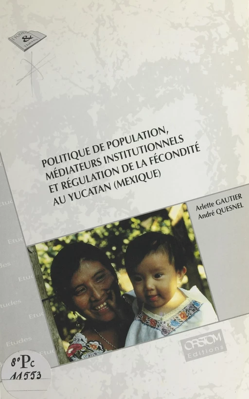 Politique de population, médiateurs institutionnels et régulation de la fécondité au Yucatan (Mexique) - Arlette Gautier, André Quesnel - FeniXX réédition numérique