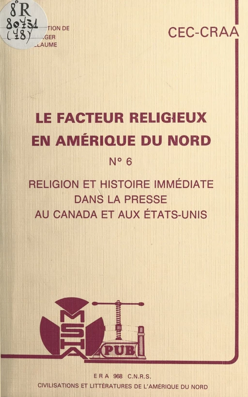 Le facteur religieux en Amérique du Nord (6). Religion et histoire immédiate dans la presse au Canada et aux États-Unis. Actes du Colloque des 16 et 17 novembre 1984 -  Centre de recherches sur l'Amérique anglophone - FeniXX réédition numérique