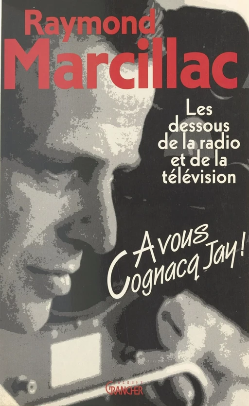 À vous Cognacq-Jay : les dessous de la radio et de la télévision - Raymond Marcillac - FeniXX réédition numérique